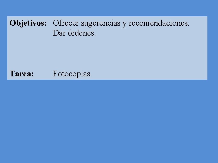 Objetivos: Ofrecer sugerencias y recomendaciones. Dar órdenes. Tarea: Fotocopias 