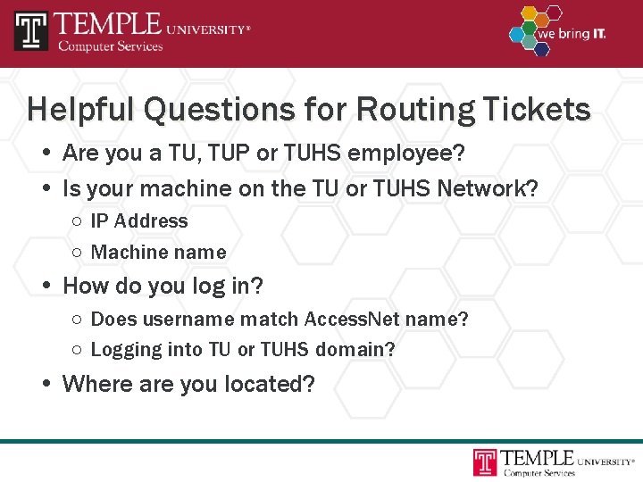 Helpful Questions for Routing Tickets • Are you a TU, TUP or TUHS employee?