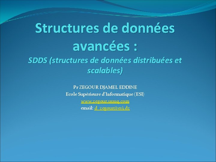 Structures de données avancées : SDDS (structures de données distribuées et scalables) Pr ZEGOUR