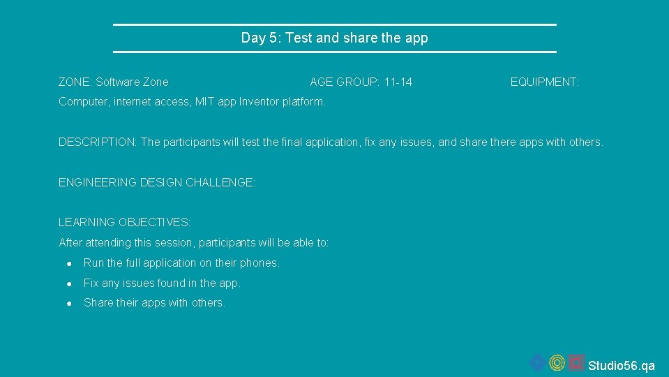 Day 5: Test and share the app ZONE: Software Zone AGE GROUP: 11 -14