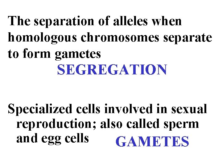 The separation of alleles when homologous chromosomes separate to form gametes SEGREGATION Specialized cells