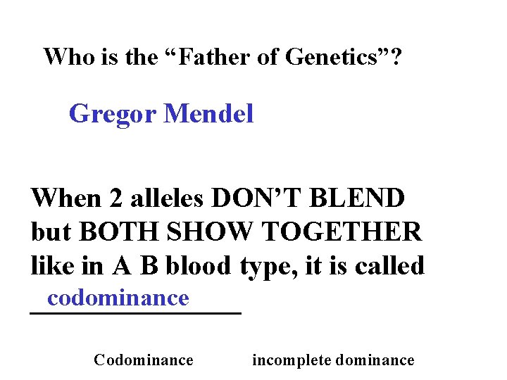 Who is the “Father of Genetics”? Gregor Mendel When 2 alleles DON’T BLEND but
