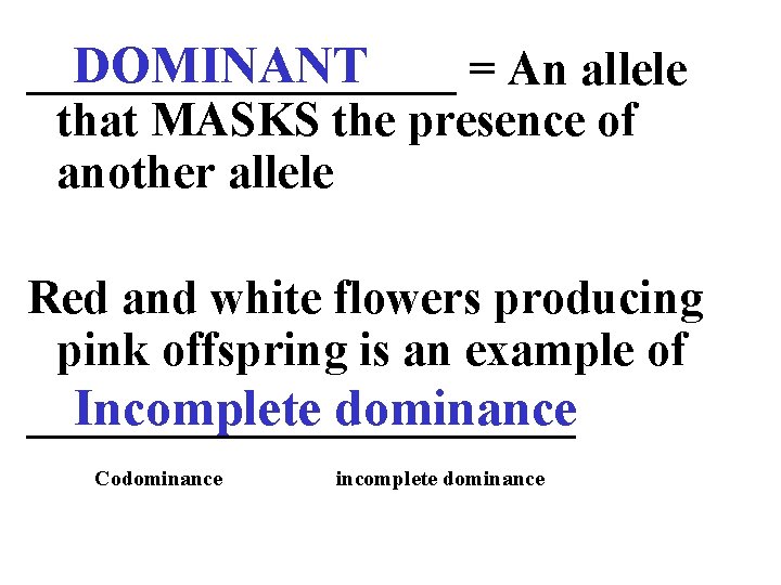 DOMINANT _________ = An allele that MASKS the presence of another allele Red and