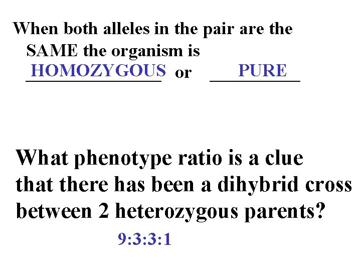When both alleles in the pair are the SAME the organism is HOMOZYGOUS or