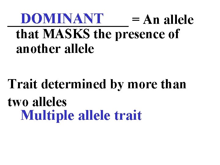 DOMINANT _________ = An allele that MASKS the presence of another allele Trait determined