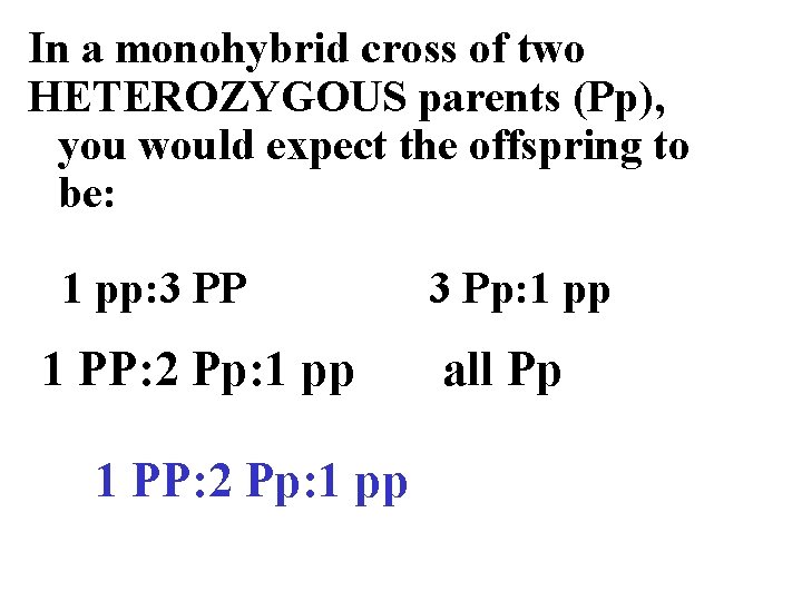 In a monohybrid cross of two HETEROZYGOUS parents (Pp), you would expect the offspring