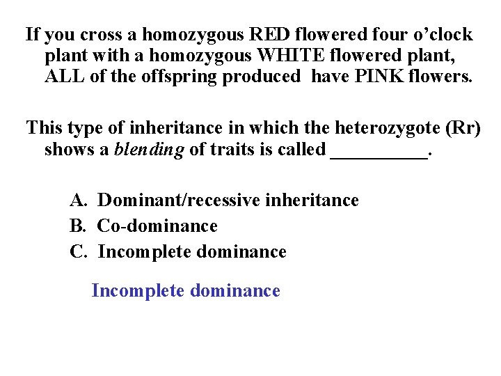 If you cross a homozygous RED flowered four o’clock plant with a homozygous WHITE
