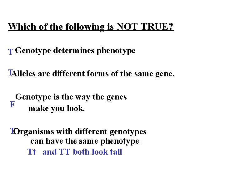 Which of the following is NOT TRUE? T Genotype determines phenotype TAlleles are different