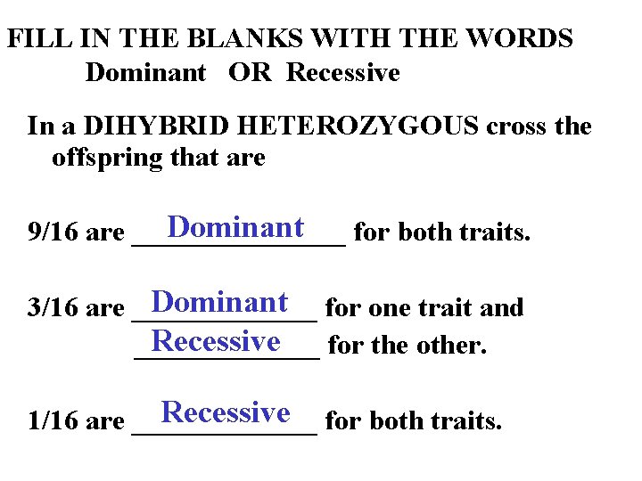 FILL IN THE BLANKS WITH THE WORDS Dominant OR Recessive In a DIHYBRID HETEROZYGOUS