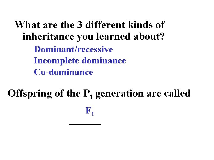 What are the 3 different kinds of inheritance you learned about? Dominant/recessive Incomplete dominance