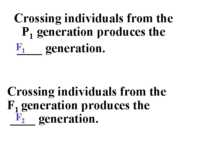 Crossing individuals from the P 1 generation produces the F____ generation. 1 Crossing individuals