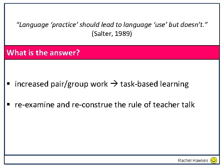 “Language ‘practice’ should lead to language ‘use’ but doesn’t. ” (Salter, 1989) What is