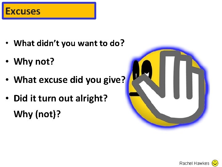 Excuses • What didn’t you want to do? • Why not? • What excuse