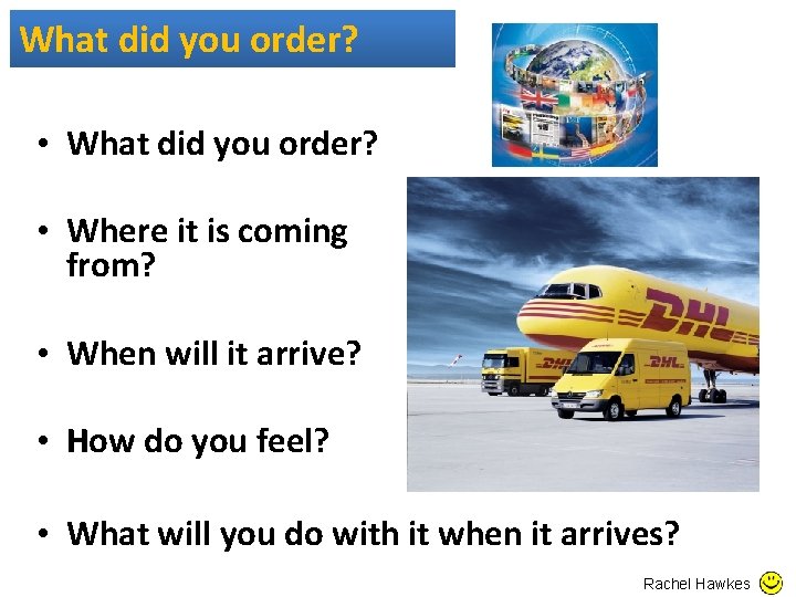 What did you order? • Where it is coming from? • When will it