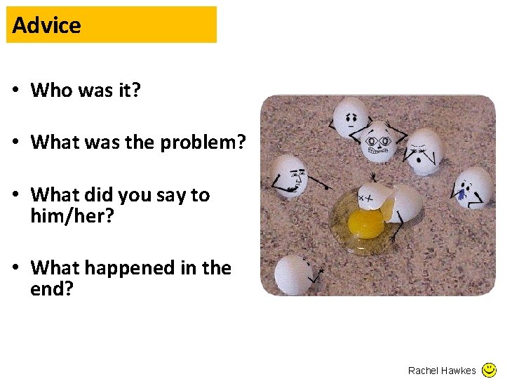 Advice • Who was it? • What was the problem? • What did you