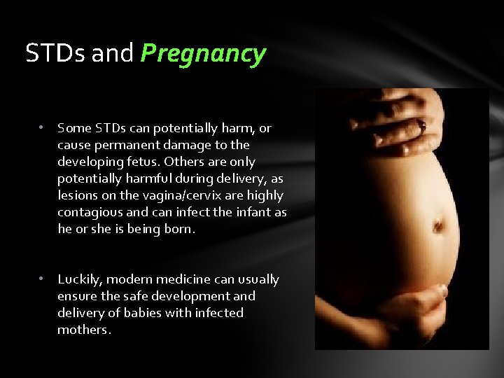 STDs and Pregnancy • Some STDs can potentially harm, or cause permanent damage to