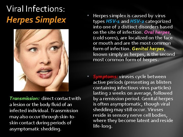 Viral Infections: Herpes Simplex Transmission: direct contact with a lesion or the body fluid