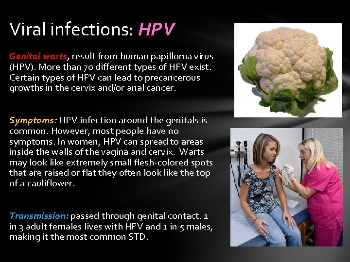 Viral infections: HPV Genital warts, result from human papilloma virus (HPV). More than 70