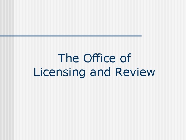 The Office of Licensing and Review 