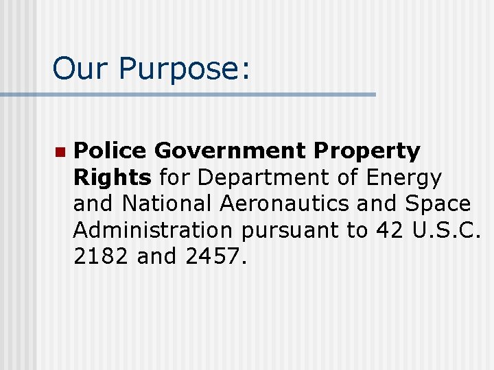 Our Purpose: n Police Government Property Rights for Department of Energy and National Aeronautics