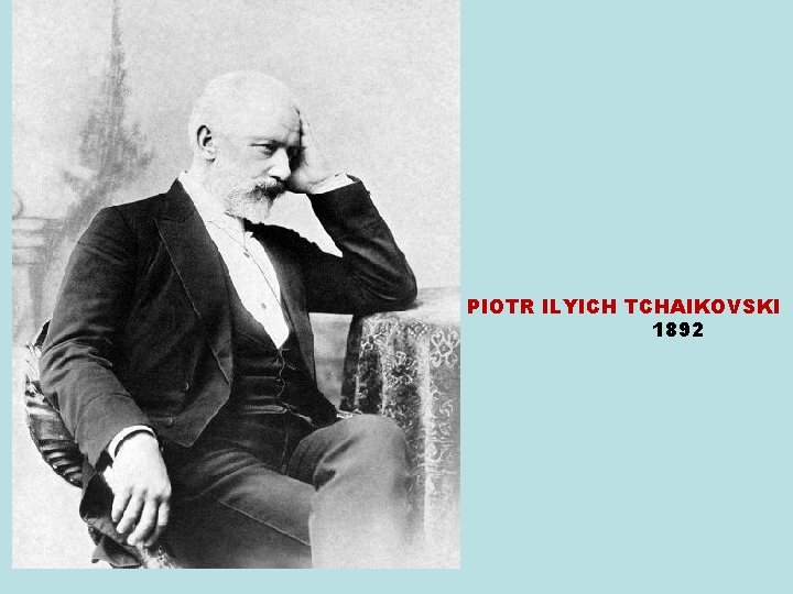PIOTR ILYICH TCHAIKOVSKI 1892 