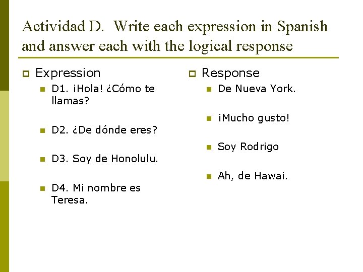 Actividad D. Write each expression in Spanish and answer each with the logical response
