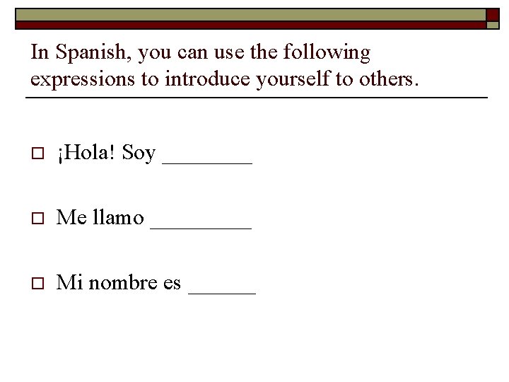 In Spanish, you can use the following expressions to introduce yourself to others. o