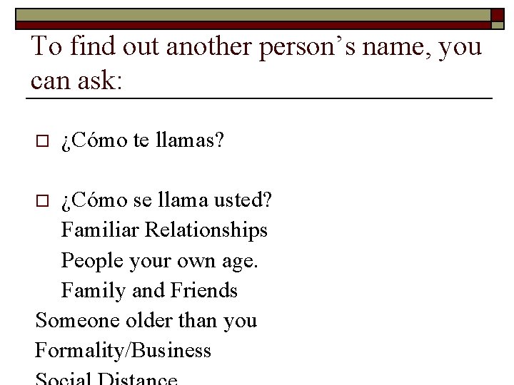 To find out another person’s name, you can ask: o ¿Cómo te llamas? ¿Cómo