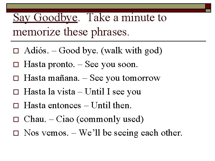 Say Goodbye. Take a minute to memorize these phrases. o o o o Adiós.