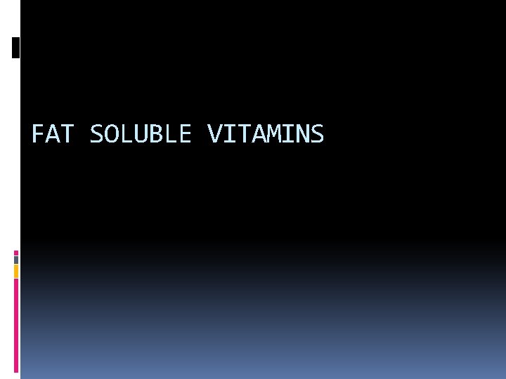 FAT SOLUBLE VITAMINS 