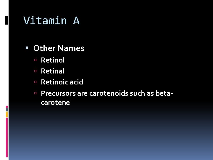 Vitamin A Other Names Retinol Retinal Retinoic acid Precursors are carotenoids such as beta-