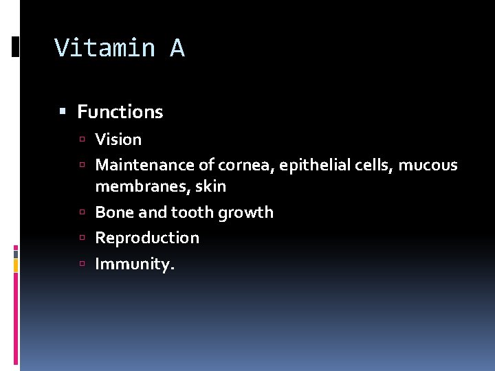 Vitamin A Functions Vision Maintenance of cornea, epithelial cells, mucous membranes, skin Bone and
