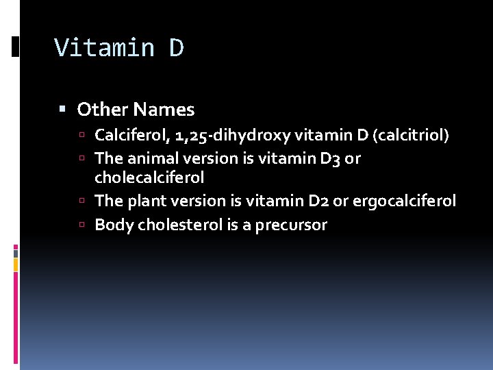 Vitamin D Other Names Calciferol, 1, 25 -dihydroxy vitamin D (calcitriol) The animal version