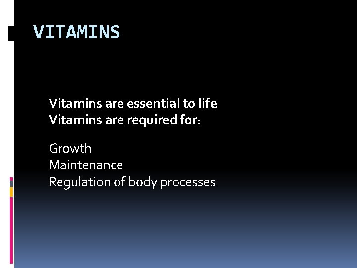 VITAMINS Vitamins are essential to life Vitamins are required for: Growth Maintenance Regulation of