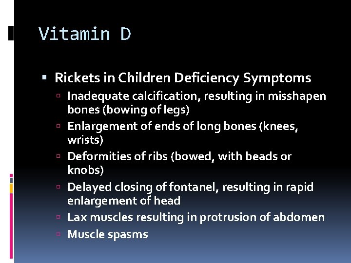 Vitamin D Rickets in Children Deficiency Symptoms Inadequate calcification, resulting in misshapen bones (bowing