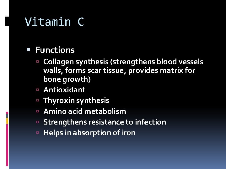 Vitamin C Functions Collagen synthesis (strengthens blood vessels walls, forms scar tissue, provides matrix