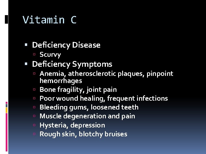 Vitamin C Deficiency Disease Scurvy Deficiency Symptoms Anemia, atherosclerotic plaques, pinpoint hemorrhages Bone fragility,