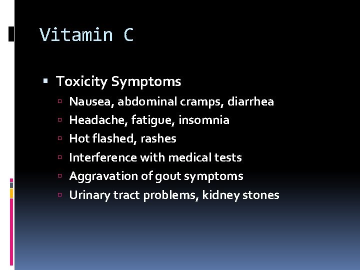 Vitamin C Toxicity Symptoms Nausea, abdominal cramps, diarrhea Headache, fatigue, insomnia Hot flashed, rashes