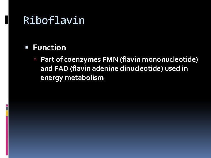 Riboflavin Function Part of coenzymes FMN (flavin mononucleotide) and FAD (flavin adenine dinucleotide) used