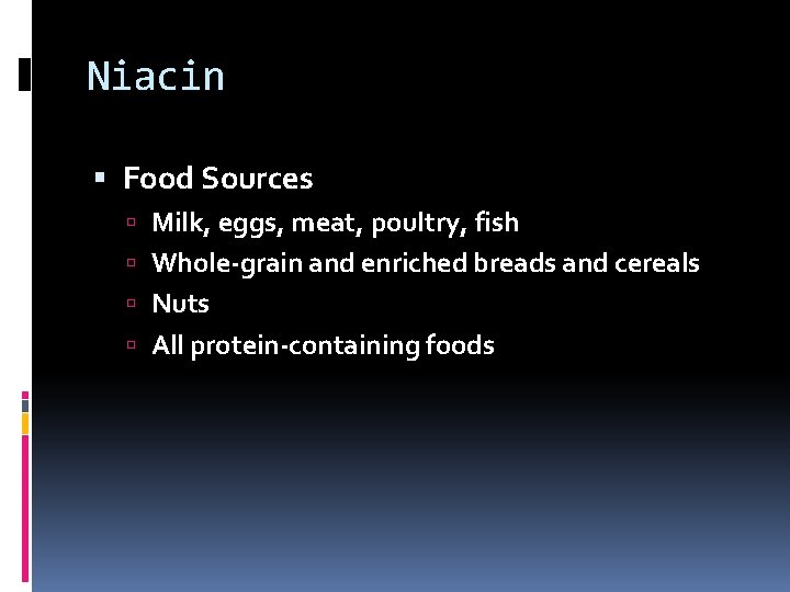 Niacin Food Sources Milk, eggs, meat, poultry, fish Whole-grain and enriched breads and cereals