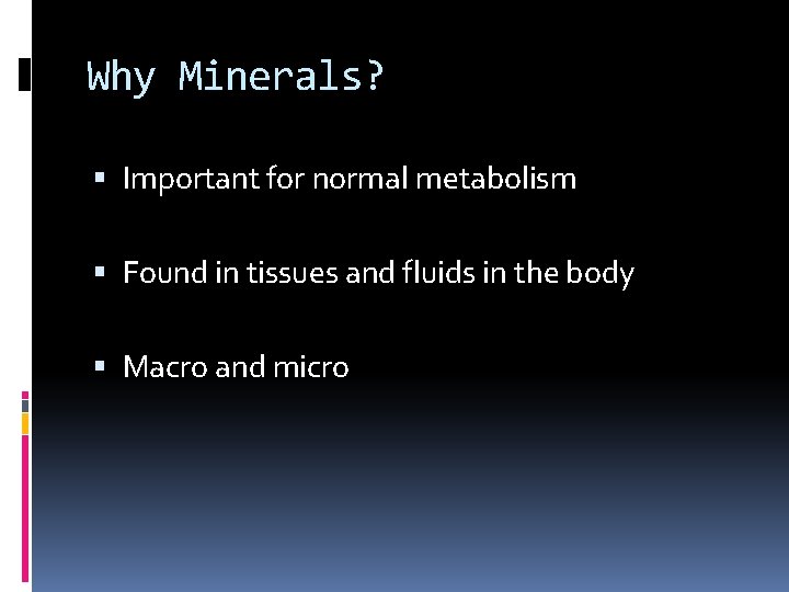Why Minerals? Important for normal metabolism Found in tissues and fluids in the body