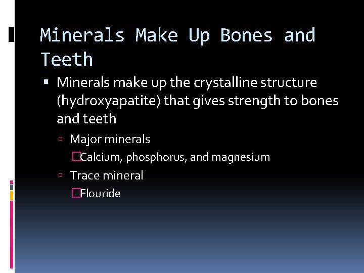 Minerals Make Up Bones and Teeth Minerals make up the crystalline structure (hydroxyapatite) that