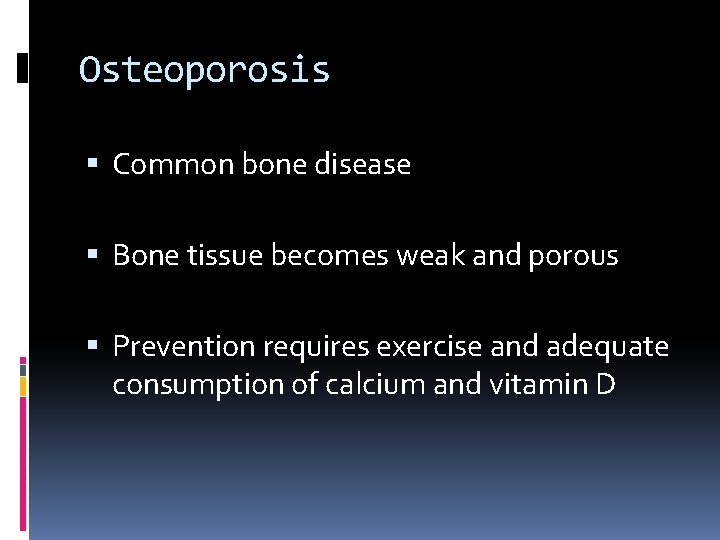 Osteoporosis Common bone disease Bone tissue becomes weak and porous Prevention requires exercise and