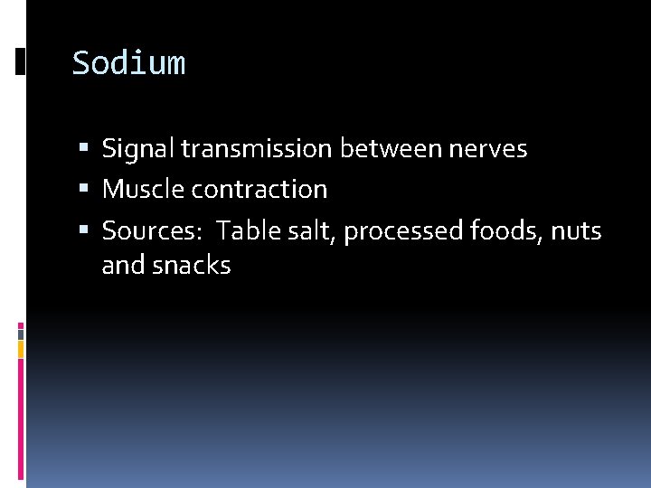 Sodium Signal transmission between nerves Muscle contraction Sources: Table salt, processed foods, nuts and