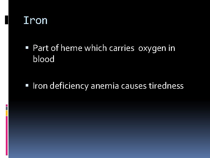 Iron Part of heme which carries oxygen in blood Iron deficiency anemia causes tiredness