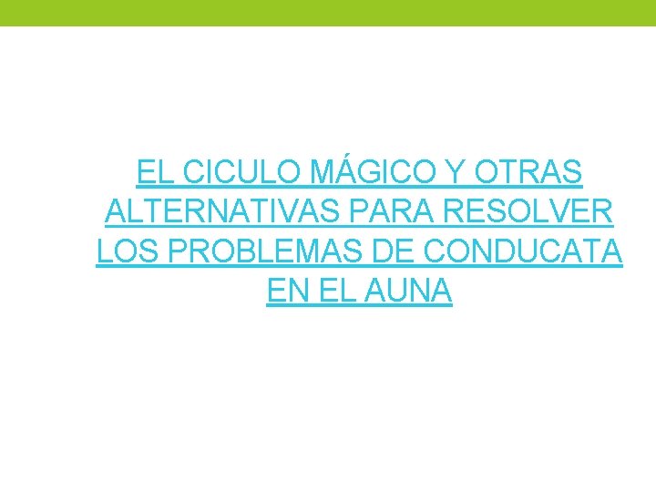 EL CICULO MÁGICO Y OTRAS ALTERNATIVAS PARA RESOLVER LOS PROBLEMAS DE CONDUCATA EN EL
