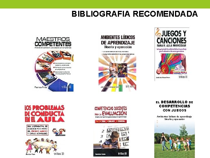BIBLIOGRAFIA RECOMENDADA EL DESARROLLO DE COMPETENCIAS CON JUEGOS Ambientes lúdicos de aprendizaje Diseño y
