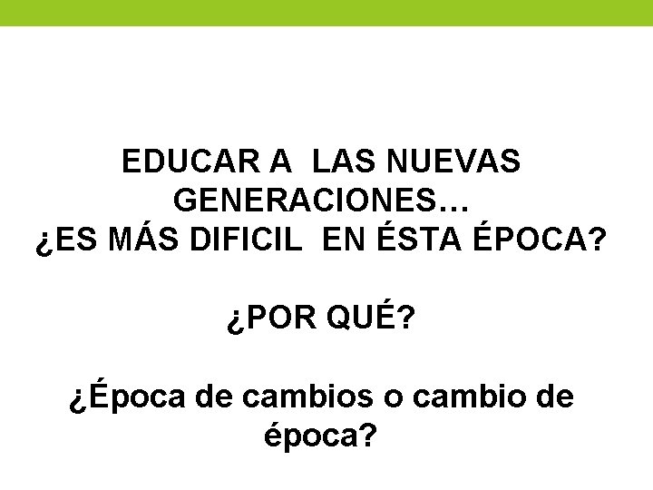 EDUCAR A LAS NUEVAS GENERACIONES… ¿ES MÁS DIFICIL EN ÉSTA ÉPOCA? ¿POR QUÉ? ¿Época