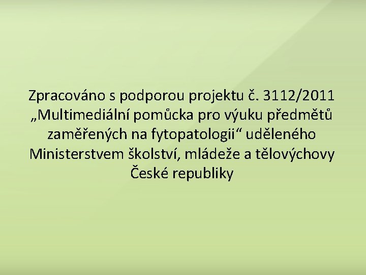 Zpracováno s podporou projektu č. 3112/2011 „Multimediální pomůcka pro výuku předmětů zaměřených na fytopatologii“