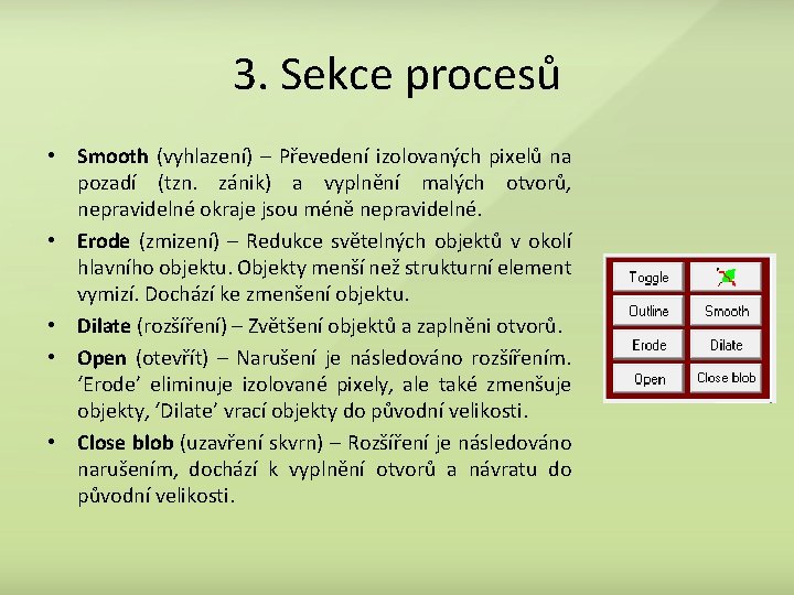 3. Sekce procesů • Smooth (vyhlazení) – Převedení izolovaných pixelů na pozadí (tzn. zánik)